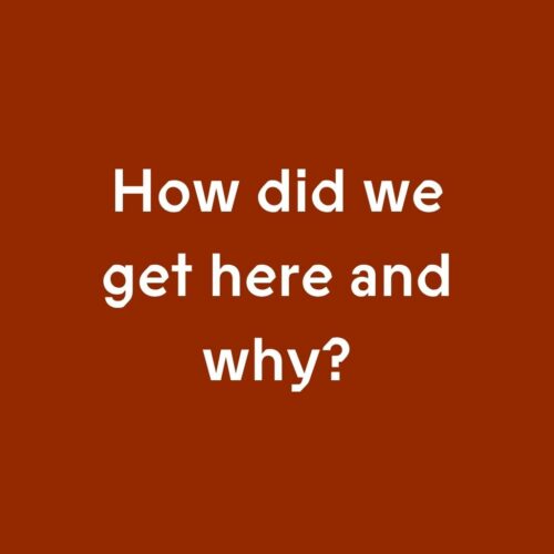 How did we get here and why?
